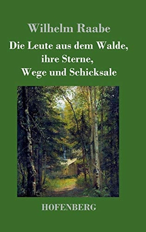 Raabe, Wilhelm. Die Leute aus dem Walde, ihre Sterne, Wege und Schicksale - Ein Roman. Hofenberg, 2017.