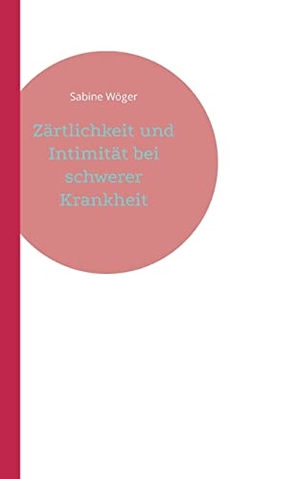 Wöger, Sabine. Zärtlichkeit und Intimität bei schwerer Krankheit. Books on Demand, 2022.