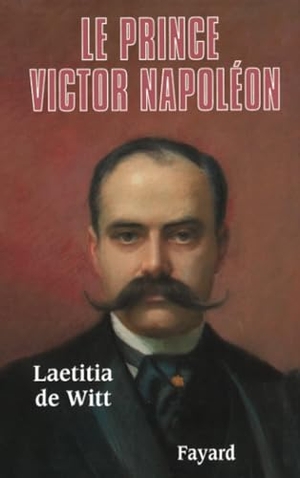 Witt-L. Le Prince Victor Napoléon. Fayard-France, 2018.