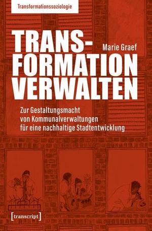Graef, Marie. Transformation verwalten - Zur Gestaltungsmacht von Kommunalverwaltungen für eine nachhaltige Stadtentwicklung. Transcript Verlag, 2025.