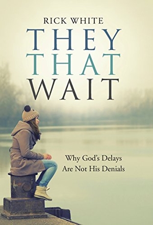 White, Rick. They That Wait - Why God's Delays Are Not His Denials. Trafford Publishing, 2015.