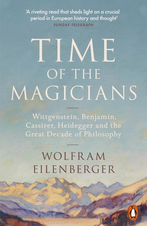 Eilenberger, Wolfram. Time of the Magicians - Wittgenstein, Benjamin, Cassirer, Heidegger and the Great Decade of Philosophy. Penguin Books Ltd (UK), 2022.