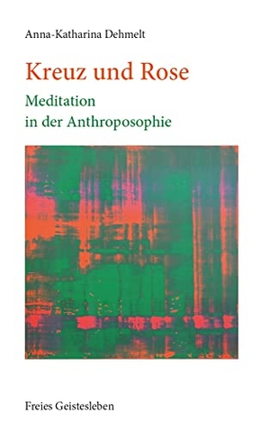 Dehmelt, Anna-Katharina. Kreuz und Rose - Meditation in der Anthroposophie. Freies Geistesleben GmbH, 2023.