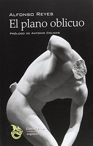 Colinas, Antonio / Alfonso Reyes. El plano oblicuo. Editorial Drácena, 2017.
