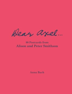 Bach, Anna. Dear Axel... 99 Postcards from Alison and Peter Smithson. König, Walther, 2025.
