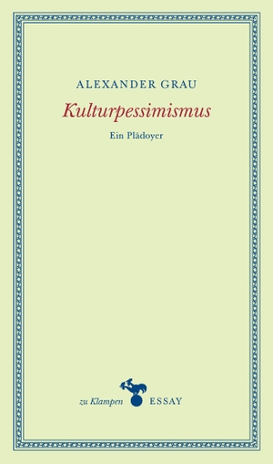 Grau, Alexander. Kulturpessimismus - Ein Plädoyer. Klampen, Dietrich zu, 2018.