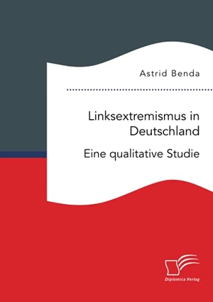 Benda, Astrid. Linksextremismus in Deutschland. Eine qualitative Studie. Diplomica Verlag, 2021.