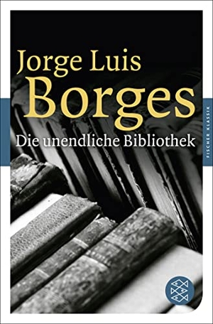 Borges, Jorge Luis. Die unendliche Bibliothek - Erzählungen, Essays, Gedichte. FISCHER Taschenbuch, 2013.
