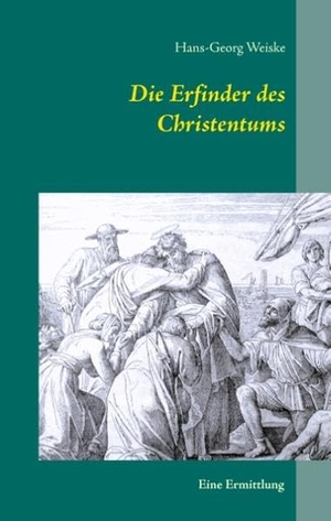 Weiske, Hans-Georg. Die Erfinder des Christentums - Eine Ermittlung. Books on Demand, 2017.