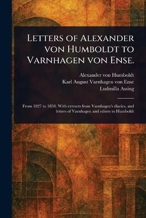 Humboldt, Alexander Von / Varnhagen Von Ense, Karl August et al. Letters of Alexander Von Humboldt to Varnhagen Von Ense.. Creative Media Partners, LLC, 2025.