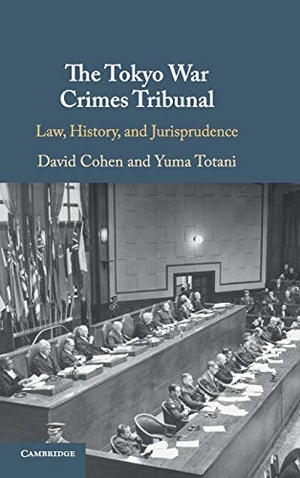 Cohen, David / Yuma Totani. The Tokyo War Crimes Tribunal - Law, History, and Jurisprudence. Cambridge University Press, 2018.