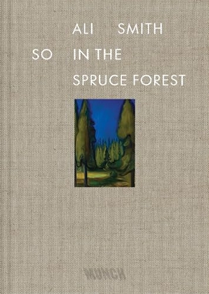 Smith, Ali. So in the Spruce Forest. ACC Art Books - IPSUK, 2025.