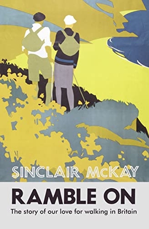 McKay, Sinclair. Ramble On - The story of our love for walking Britain. HarperCollins, 2013.