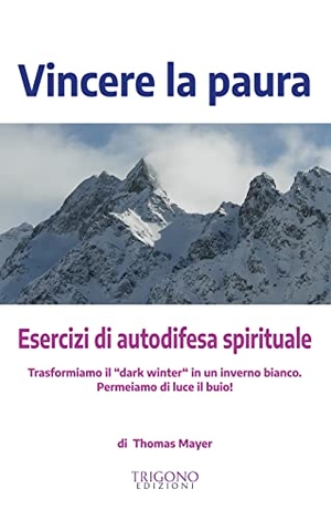 Mayer, Thomas. Vincere la paura. Esercizi di autodifesa spirituale. , 2022.