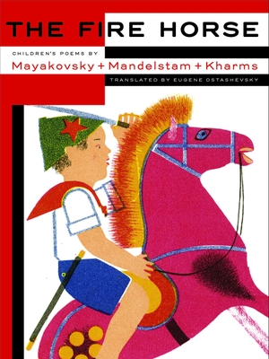 The Fire Horse: Children's Poems by Vladimir Mayakovsky, Osip Mandelstam and Daniil Kharms. New York Review of Books, 2017.