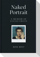 Naked Portrait: A Memoir of Lucian Freud