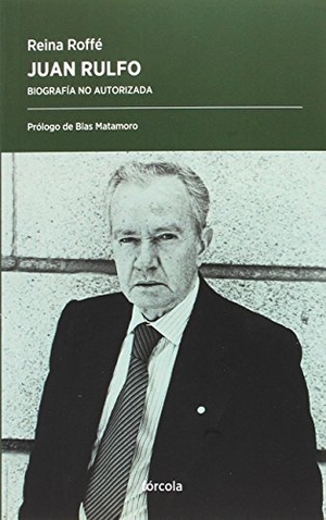 Matamoro, Blas / Reina Roffé. Juan Rulfo : biografía no autorizada. Fórcola Ediciones, 2017.