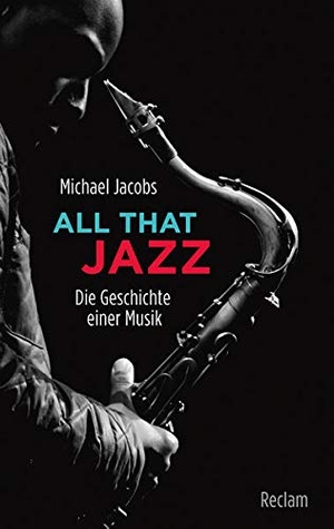 Jacobs, Michael. All that Jazz - Die Geschichte einer Musik. Reclam Philipp Jun., 2016.