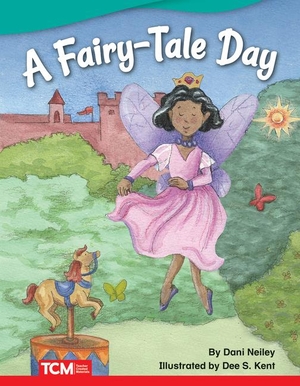 Neiley, Dani. A Fairy-Tale Day. Teacher Created Materials, 2019.