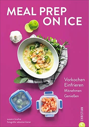 Kreihe, Susann. Meal Prep on Ice - Vorkochen. Einfrieren. Mitnehmen. Genießen.. Christian Verlag GmbH, 2019.