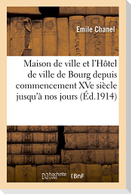 Maison de Ville Et l'Hôtel de Ville de Bourg Depuis Le Commencement Du Xve Siècle Jusqu'à Nos Jours
