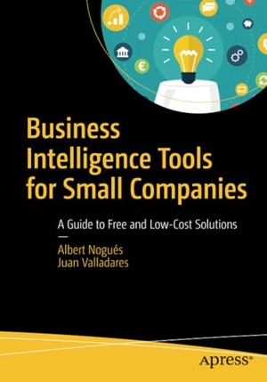 Valladares, Juan / Albert Nogués. Business Intelligence Tools for Small Companies - A Guide to Free and Low-Cost Solutions. Apress, 2017.