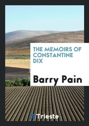 Pain, Barry. The Memoirs of Constantine Dix. Trieste Publishing, 2017.
