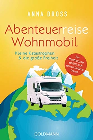 Dross, Anna. Abenteuerreise Wohnmobil - Kleine Katastrophen & die große Freiheit - Ein Rentnerpaar erfüllt sich seinen Lebenstraum. Goldmann TB, 2019.