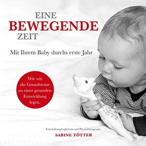Tötter, Sabine. Eine bewegende Zeit - Mit Ihrem Baby durchs erste Jahr. Books on Demand, 2020.
