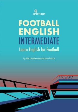Talbot, Andrew / Mark Bailey. Football English Intermediate - Learn English For Football, Intermediate Level Textbook. HATRIQA Limited, 2025.