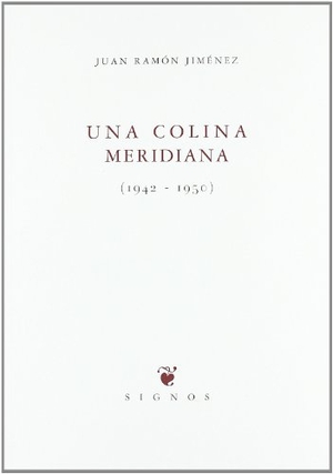 Jiménez, Juan Ramón / Alfonso Alegre Heitzmann. Una colina meridiana. Huerga y Fierro Editores, 2003.