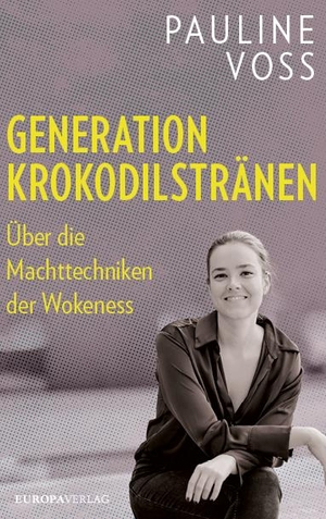 Voss, Pauline. Generation Krokodilstränen - Über die Machttechniken der Wokeness. Europa Verlag GmbH, 2024.