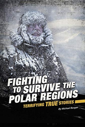 Burgan. Fighting to Survive the Polar Regions - Terrifying True Stories. Capstone, 2020.