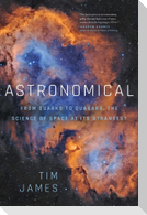 Astronomical: From Quarks to Quasars: The Science of Space at Its Strangest