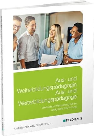 Ausbilder-Akademie GmbH (Hrsg.. Aus- und Weiterbildungspädagogin/Aus- und Weiterbildungspädagoge - Lehrbuch zur Vorbereitung auf die IHK-Prüfung. Feldhaus Verlag GmbH + Co, 2023.