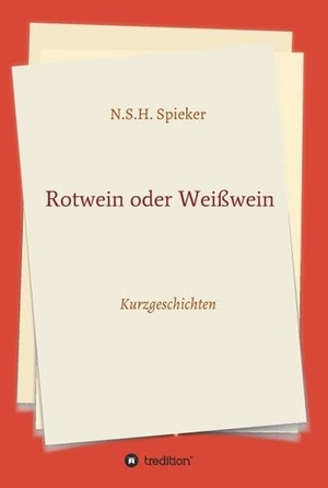 Spieker, N. S. H.. Rotwein oder Weißwein - Kurzgeschichten. tredition, 2021.
