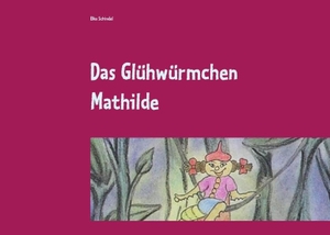 Schindel, Elke. Das Glühwürmchen Mathilde. Books on Demand, 2016.