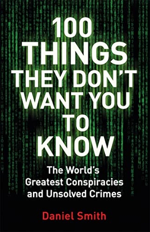 Smith, Daniel. 100 Things They Don't Want You To Know - Conspiracies, mysteries and unsolved crimes. Quercus Publishing, 2017.