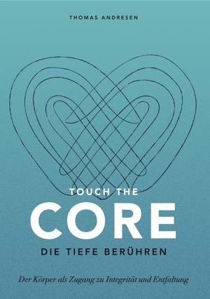Andresen, Thomas. Touch the Core. Die Tiefe berühren. - Der Körper als Zugang zu Integrität und Entfaltung. tredition, 2020.