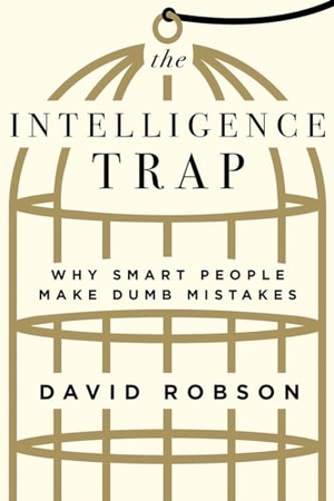 Robson, David. The Intelligence Trap: Why Smart People Make Dumb Mistakes. Blue Guides Limited of London, 2019.