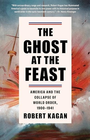 Kagan, Robert. The Ghost at the Feast - America and the Collapse of World Order, 1900-1941. Random House, 2024.