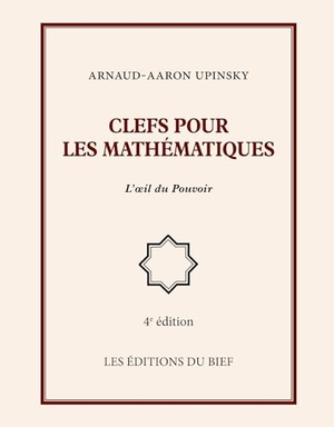 Upinsky, Arnaud-Aaron. Clefs pour les mathématiques - l'oeil du Pouvoir. Les Éditions du Bief, 2019.