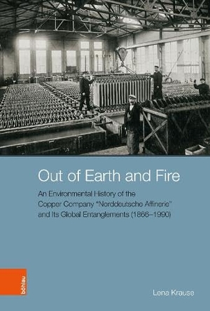 Krause, Lena. Out of Earth and Fire - An Environmental History of the Copper Company "Norddeutsche Affinerie" and Its Global Entanglements (1866-1990). Böhlau-Verlag GmbH, 2026.