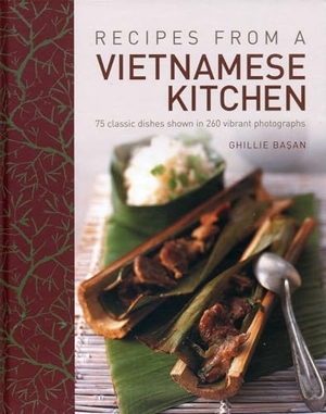 Basan, Ghillie. Recipes from a Vietnamese Kitchen - 75 Classic Dishes Shown in 260 Vibrant Photographs. Anness Publishing, 2013.