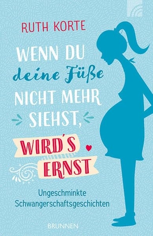 Korte, Ruth. Wenn du deine Füße nicht mehr siehst, wird's ernst - Ungeschminkte Schwangerschaftsgeschichten. Brunnen-Verlag GmbH, 2020.