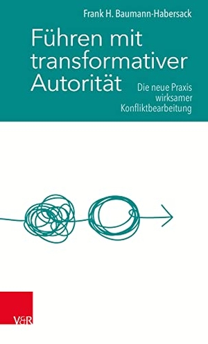Baumann-Habersack, Frank H.. Führen mit transformativer Autorität - Die neue Praxis wirksamer Konfliktbearbeitung. Vandenhoeck + Ruprecht, 2020.