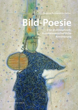 Descoeudres-Sutter, Brigitte. Bild-Poesie - Eine philosophisch-kunstwissenschaftliche Annäherung. Imhof Verlag, 2024.