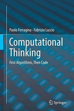 Luccio, Fabrizio / Paolo Ferragina. Computational Thinking - First Algorithms, Then Code. Springer International Publishing, 2018.