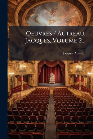 Autreau, Jacques. Oeuvres / Autreau, Jacques, Volume 2.... Creative Media Partners, LLC, 2025.