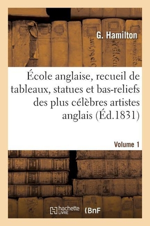 Hamilton-G / Tbd. École anglaise, recueil de tableaux, statues et bas-reliefs des plus célèbres artistes anglais. Hachette Livre, 2020.